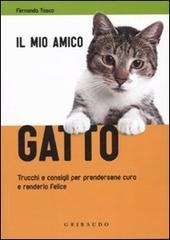 Il mio amico gatto. Trucchi e consigli per prendersene cura e renderlo felice di Fernanda Tosco edito da Gribaudo