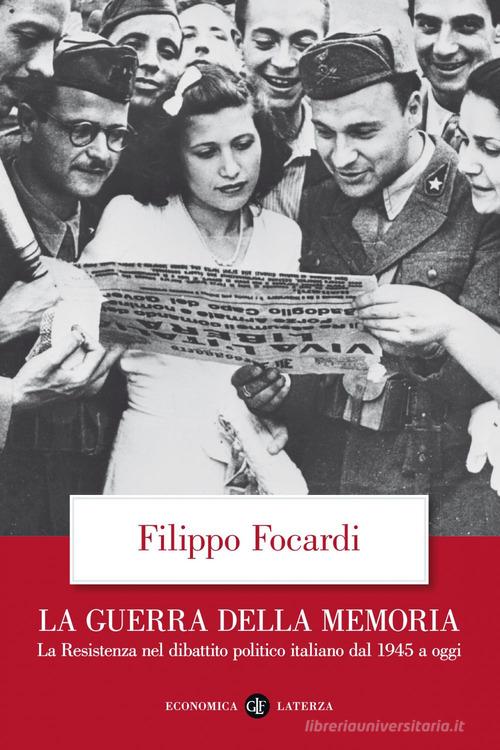 La guerra della memoria. La Resistenza nel dibattito politico italiano dal 1945 a oggi di Filippo Focardi edito da Laterza