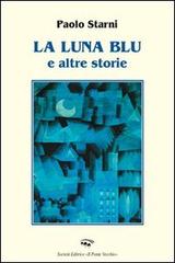 La luna blu e altre storie di Paolo Starni edito da Il Ponte Vecchio