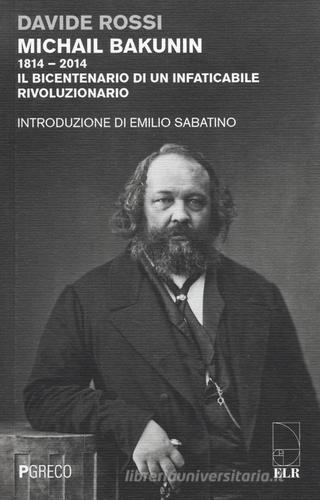 Michail Bakunin (1814-2014). Il bicentenario di un infaticabile rivoluzionario di Davide Rossi edito da Pgreco