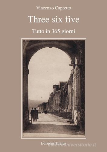 Three six five. Tutto in 365 giorni di Vincenzo Capretto edito da Edizioni Thyrus