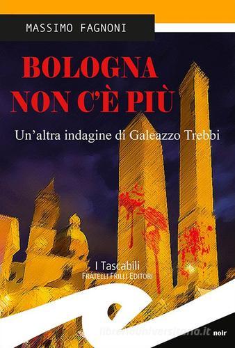 Bologna non c'è più. Un'altra indagine di Galeazzo Trebbi di Massimo Fagnoni edito da Frilli