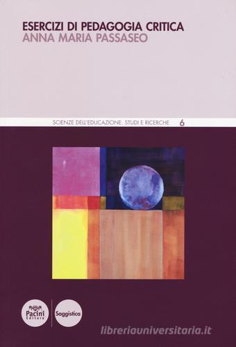 Esercizi di pedagogia critica di Anna Maria Passaseo edito da Pacini Editore