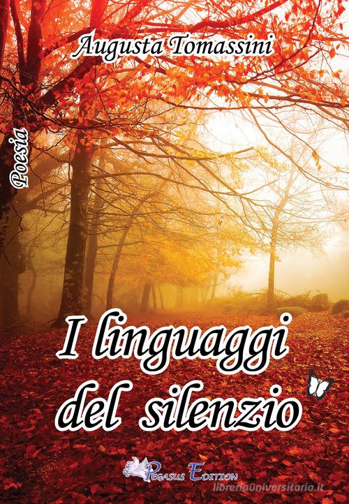 I linguaggi del silenzio di Augusta Tomassini edito da Pegasus Edition