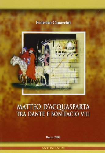 Matteo D'Acquasparta tra Dante e Bonifacio VIII di Federico Canaccini edito da Antonianum
