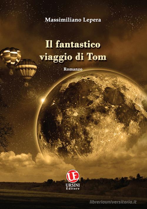 Libro Il fantastico viaggio di Tom di Massimiliano Lepera Miscellanea di Ursini