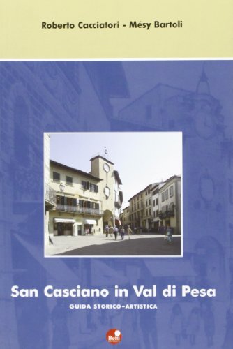 San Casciano in Val di Pesa. Guida storico-artistica di Roberto Cacciatori, Mésy Bartoli edito da Betti Editrice