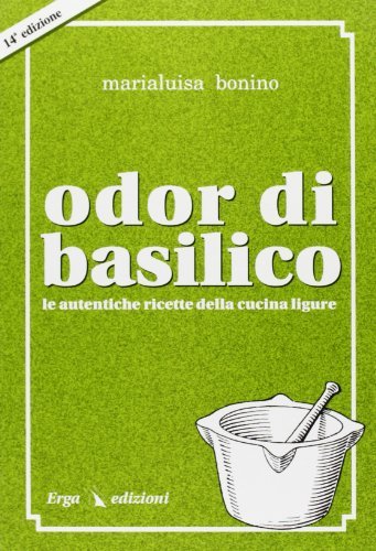 Odor di basilico. Le autentiche ricette della cucina ligure di Maria Luisa Bonino edito da ERGA