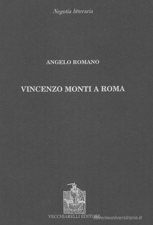 Vincenzo Monti a Roma di Angelo Romano edito da Vecchiarelli