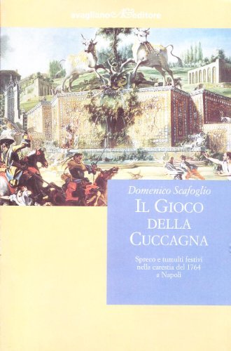 Il gioco della cuccagna. Spreco e tumulti festivi della carestia del 1764 a Napoli di Domenico Scafoglio edito da Avagliano