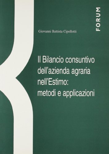 Il bilancio consuntivo dell'azienda agraria nell'estimo: metodi e applicazioni di G. Battista Cipollotti edito da Forum Edizioni