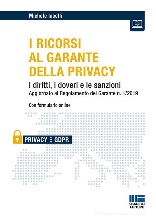 I ricorsi al garante della privacy. I diritti, i doveri e le sanzioni di Michele Iaselli edito da Maggioli Editore