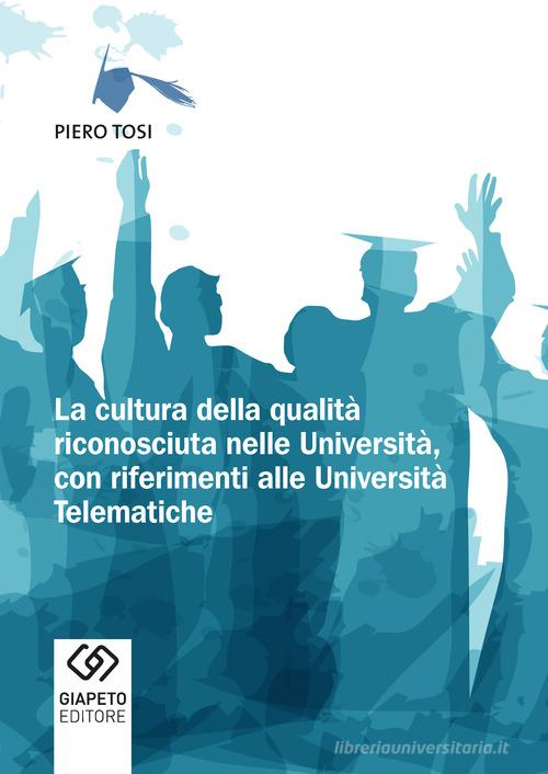 La cultura della qualità riconosciuta nelle università, con riferimenti alle università telematiche di Piero Tosi edito da Giapeto