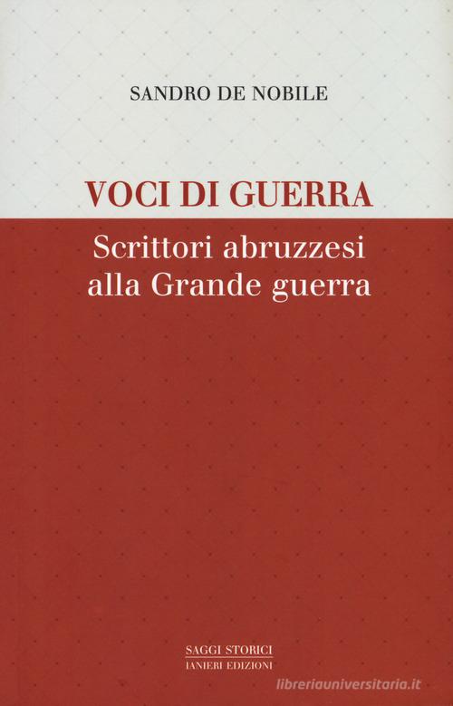 Voci di guerra. Scrittori abruzzesi alla grade guerra di Sandro De Nobile edito da Ianieri