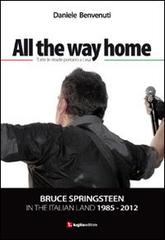All the way home. Bruce Springsteen in the italian land 1985-2012. Ediz. italiana di Daniele Benvenuti edito da Luglio (Trieste)