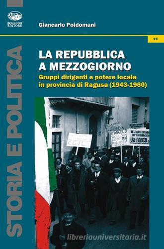 La Repubblica a Mezzogiorno. Gruppi dirigenti e potere locale in provincia di Ragusa (1953-1960) di Giancarlo Poidomani edito da Bonanno