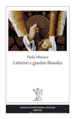 Labirinti e giardini filosofici di Paola Maresca edito da Pontecorboli Editore