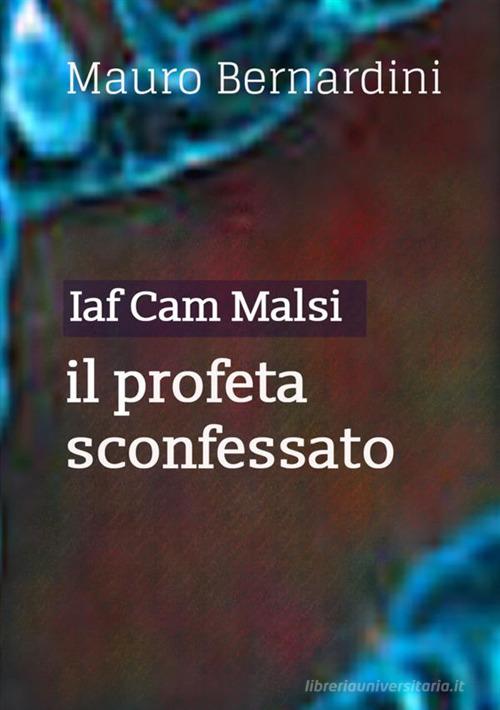 Iaf Cam Malsi. Il profeta sconfessato di Mauro Bernardini edito da StreetLib