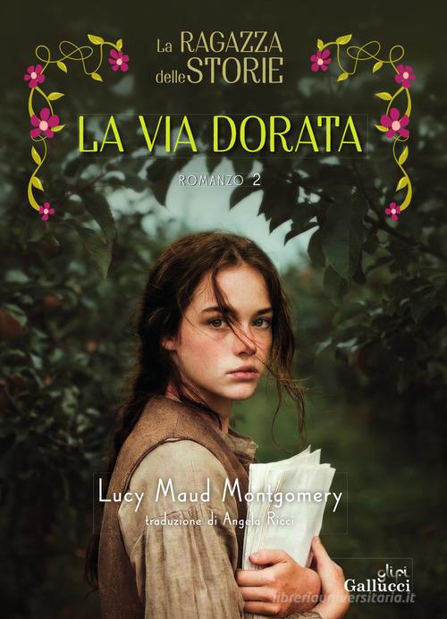 Libro La ragazza delle storie. La via dorata vol. 2 di Lucy Maud Montgomery Young adult di Glifi Gallucci