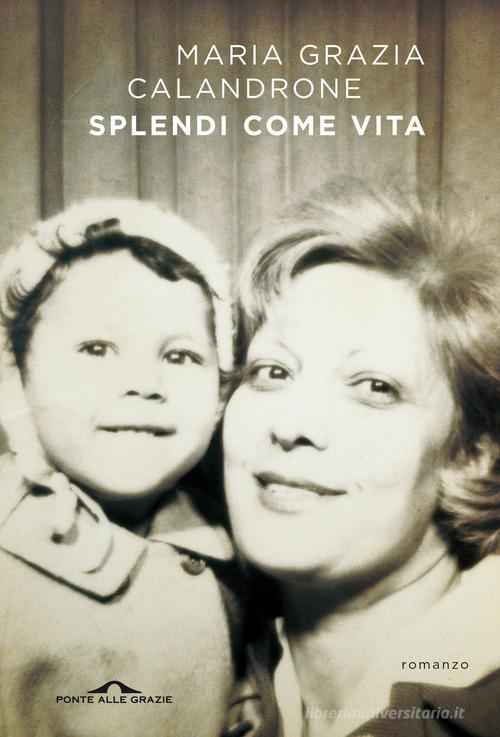 Libro Splendi come vita di Maria Grazia Calandrone Scrittori di Ponte alle Grazie