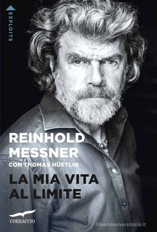 La mia vita al limite di Reinhold Messner edito da Corbaccio