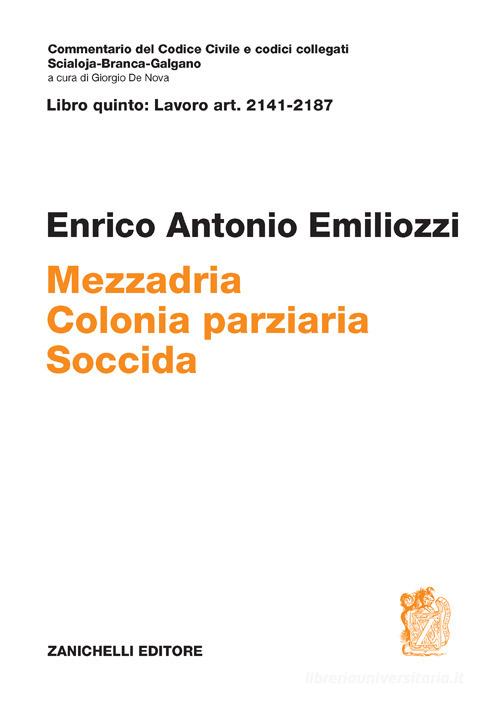 ART. 2141-2187. Mezzadria Colonia parziaria Soccida di Enrico Antonio Emiliozzi edito da Zanichelli