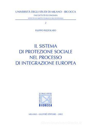 Il sistema di protezione sociale nel processo di integrazione europea di Filippo Pizzolato edito da Giuffrè