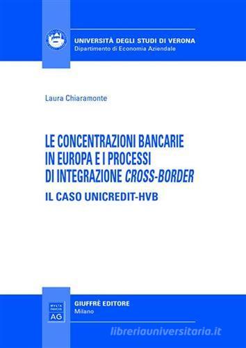 Le concentrazioni bancarie in Europa e i processi di integrazione cross-border. Il caso Unicredit-HVB di Laura Chiaramonte edito da Giuffrè