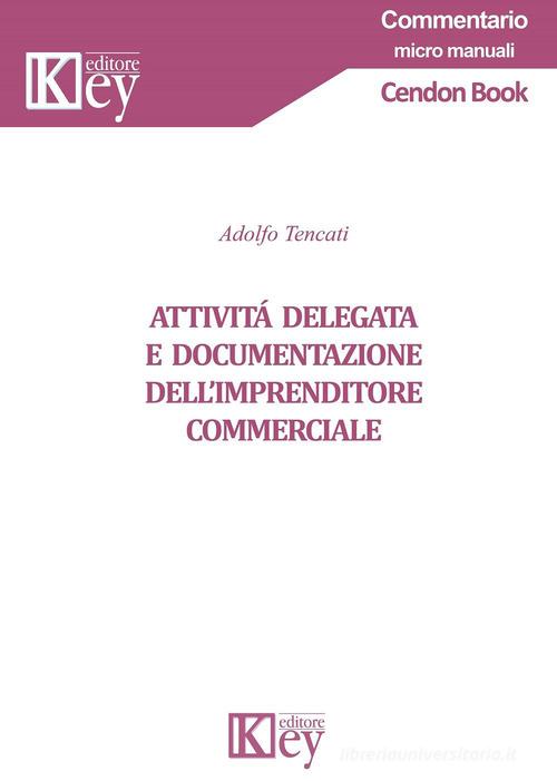 Attività delegata e documentazione dell'imprenditore commerciale di Adolfo Tencati edito da Key Editore
