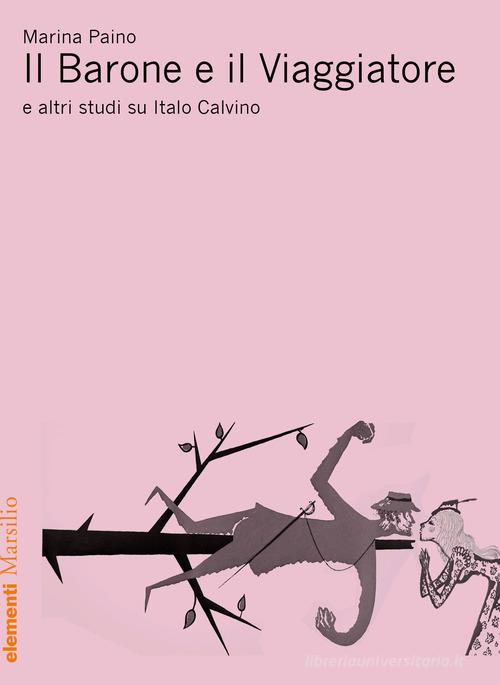 Il Barone e il viaggiatore e altri studi su Italo Calvino di Marina Paino edito da Marsilio