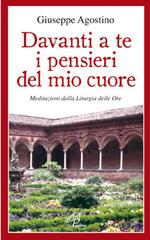 Davanti a te i pensieri del mio cuore. Meditazioni dalla liturgia delle ore di Giuseppe Agostino edito da Paoline Editoriale Libri