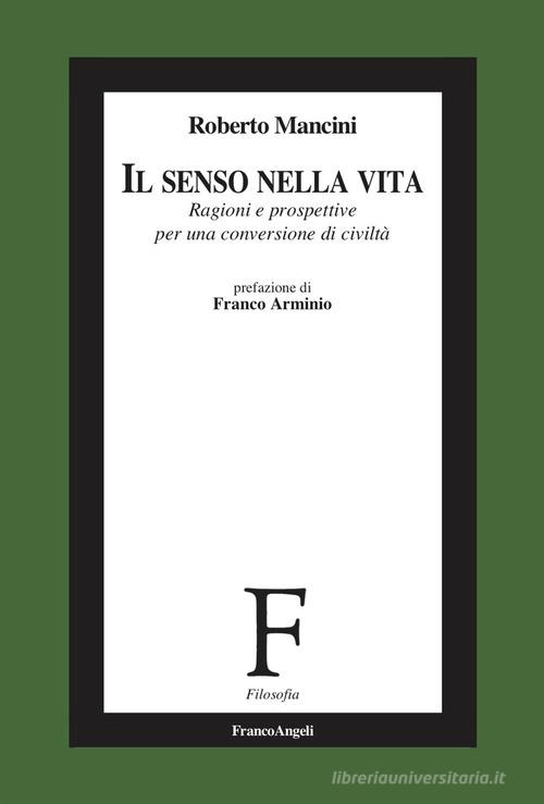 Il senso nella vita. Ragioni e prospettive per una conversione di civiltà di Roberto Mancini edito da Franco Angeli