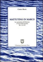 Mattutino in Marco. La costruzione del discorso e l'avvio del racconto (Mc. 1, 21-45) di Carlo Bazzi edito da Urbaniana University Press