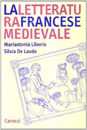 La letteratura francese medievale di Mariantonia Liborio, Silvia De Laude edito da Carocci
