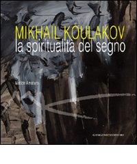 Mikhail Koulakov. La spiritualità del segno. Ediz. illustrata di Matilde Amaturo edito da Gangemi Editore