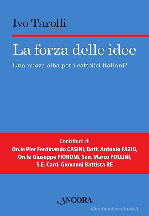 La forza delle idee. Una nuova alba per i cattolici italiani? di Ivo Tarolli edito da Ancora