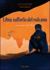 Libia: sull'orlo del vulcano. Conversazioni sull'Africa di Emilio Borelli edito da Polaris
