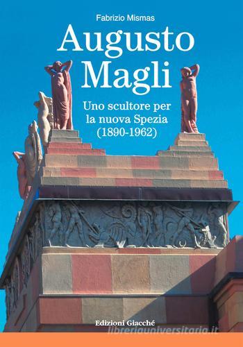 Augusto Magli. Uno scultore per la nuova Spezia (1890-1962) di Fabrizio Mismas edito da Giacché Edizioni