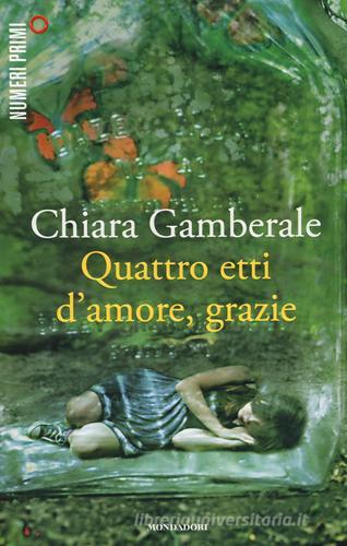 Quattro etti d'amore, grazie di Chiara Gamberale edito da Mondadori