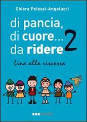 Di pancia, di cuore.... da ridere 2. Lina alla riscossa di Chiara Pelossi edito da Olisterno Editore