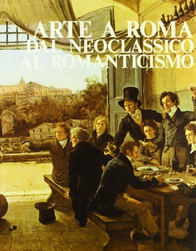 Arte a Roma: dal Neoclassico al Romanticismo di Franco Borsi, Gabriele Morolli, Cristina Acidini Luchinat edito da Editalia