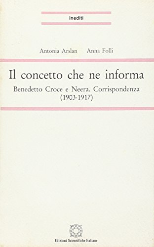 Il concetto che ne informa. Benedetto Croce e Neera. Corrispondenza (1903-1917) edito da Edizioni Scientifiche Italiane