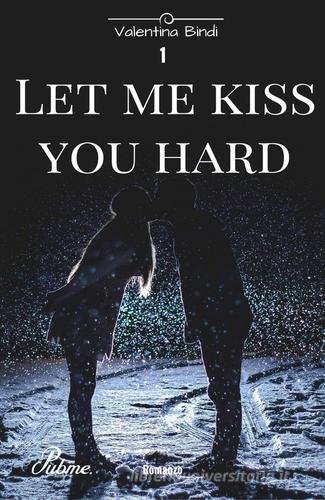 Let me kiss you hard vol.1 di Valentina Bindi edito da PubMe