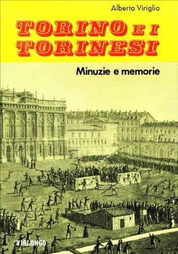 Torino e i torinesi. Minuzie e memorie di Alberto Viriglio edito da Viglongo