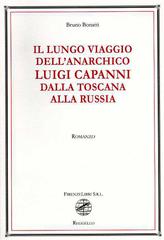 Il lungo viaggio dell'anarchico Luigi Capanni dalla Toscana alla Russia di Bruno Bonatti edito da Firenzelibri