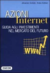 Azioni Internet. Guida agli investimenti nel mercato del futuro di Johannes Schlütz, Andre Köttner edito da ISEDI