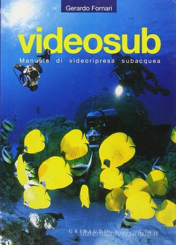 Videosub. Manuale di videoripresa subacquea di Gerardo Fornari edito da Gribaudo