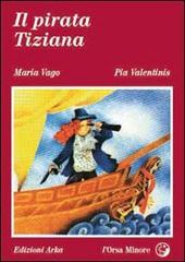 Il pirata Tiziana di Maria Vago, Pia Valentinis edito da Arka