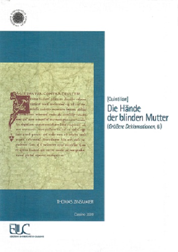 Quintilian. Die Hände der blinden Mutter (Größere Deklamationen, 6). vol.24 di Thomas Zinsmaier edito da Università di Cassino