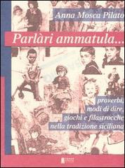 Parlàri ammatula... Proverbi, modi di dire, giochi e filastrocche nella tradizione siciliana di Anna Mosca Pilato edito da TEV Registri Vaccaro